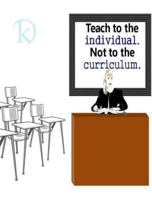 Teach to the individual. Not to the curriculum.