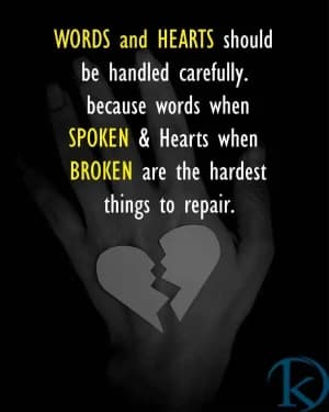 WORDS and hearts should be handled carefully. Because words when spoken & hearts when broken are the hardest things to repair.