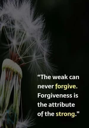 The weak can never forgive. Forgiveness is the attribute of the strong.