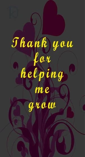 Thank you for helping me grow.