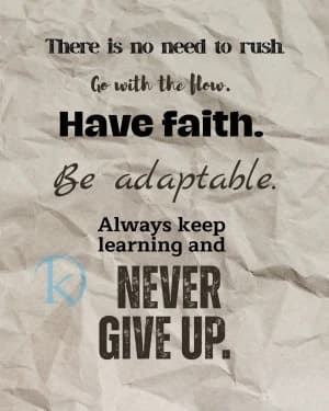 There is no need to rush; go with the flow, have faith, be adaptable, always keep learning, and never give up.