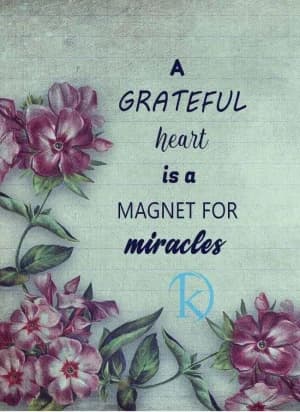 A Grateful heart is a magnet for miracles.