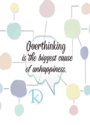 Overthinking is the biggest cause of unhappiness.
