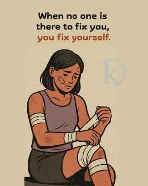 When no one is there to fix you, you fix yourself.