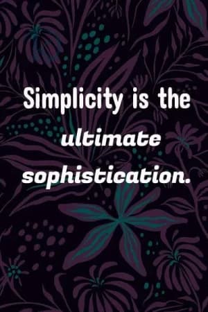Simplicity is the ultimate sophistication.