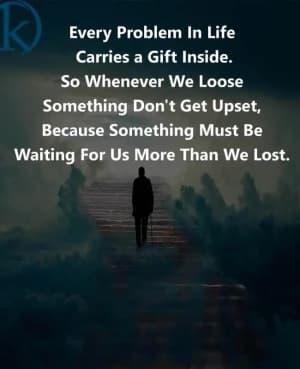Every problem in life carries a gift inside. So whenever we lose something, don't get upset, because something must be waiting for us more than we lost.