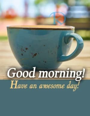 Good morning! Have an awesome day!