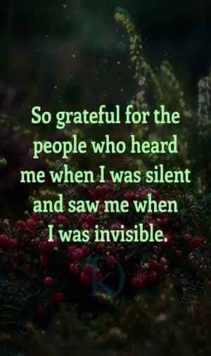 So grateful for the people who heard me when I was silent and saw me when I was invisible.