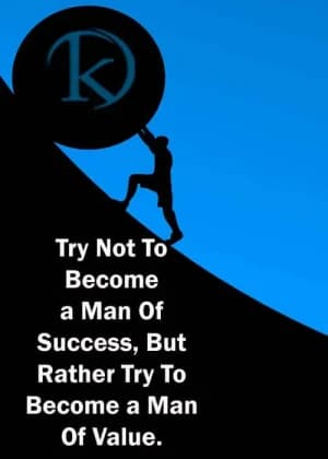 Try not to become a man of success, but rather try to become a man of value.