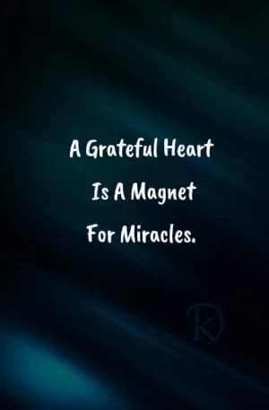 A grateful heart is a magnet for miracles.