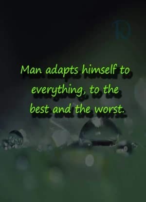 Man adapts himself to everything, to the best and the worst.
