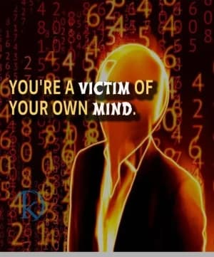 YOU'RE A VICTIM OF YOUR OWN MIND.