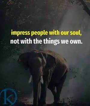 Impress people with our soul, not with the things we own.