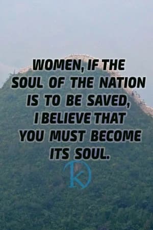 WOMEN, if the soul of the nation is to be saved, I believe that you must become its soul.