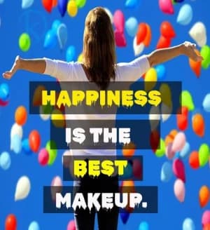 Happiness Is The Best Makeup.