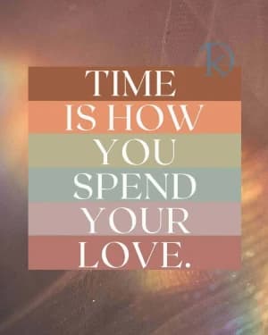 TIME IS HOW YOU SPEND YOUR LOVE.