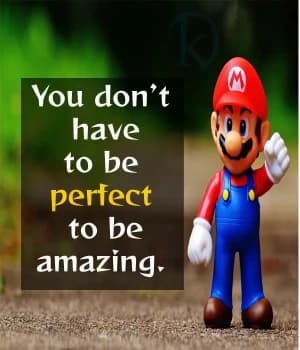 You don't have to be perfect to be amazing.