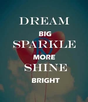 Dream big, sparkle more, shine bright.