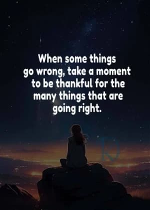 When some things go wrong, take a moment to be thankful for the many things that are going right.