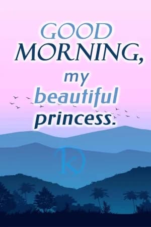 GOOD MORNING, my beautiful princess.