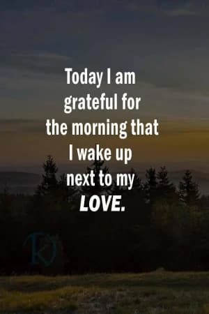 Today I am grateful for the morning that I wake up next to my love.