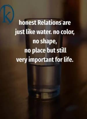 Honest relations are just like water. no color, no shape, no place, but still very important for life.