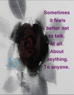 Sometimes it feels better not to talk. At all. About anything. To anyone.