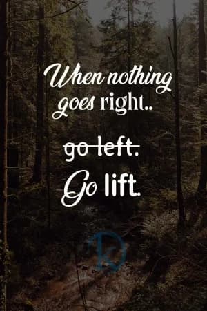 When nothing goes right. Go left. Go lift.