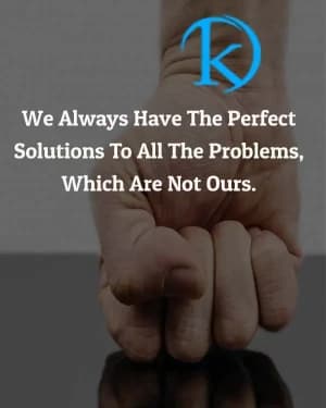 We always have the perfect solutions to all the problems which are not ours.