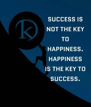 Success is not the key to happiness. Happiness is the key to success.