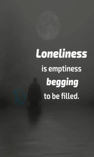 Loneliness is emptiness begging to be filled.