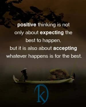 Positive thinking is not only about expecting the best to happen, but it is also about accepting whatever happens is for the best.
