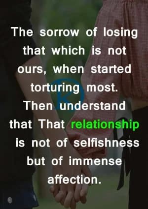 The sorrow of losing that which is not ours when it starts torturing us. Then we understand that that relationship is not one of selfishness but of immense affection.