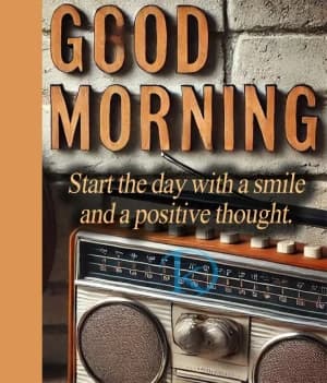 Good morning. Start the day with a smile and a positive thought.