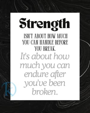 Strength isn't about how much you can handle before you break. It's about how much you can endure after you've been broken.