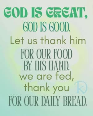 GOD IS GREAT, GOD IS GOOD. Let us thank Him for our food by His hand. We are fed, thank You for our daily bread.