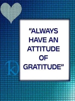 Always have an attitude of gratitude.