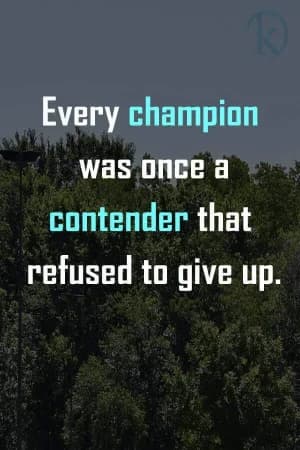 Every champion was once a contender that refused to give up.