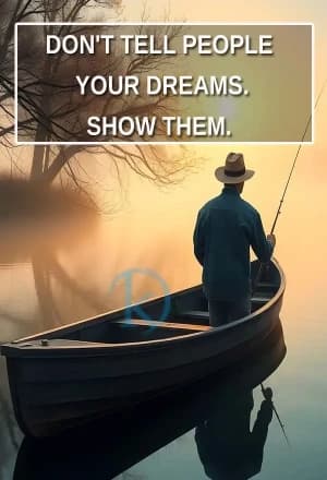 DON'T TELL PEOPLE YOUR DREAMS. SHOW THEM.