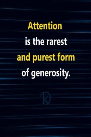 Attention is the rarest and purest form of generosity.