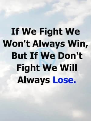 If we fight, we won't always win, but if we don't fight, we will always lose.