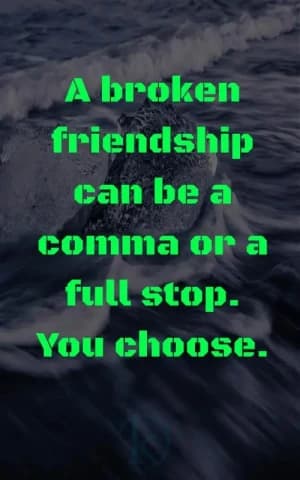 A broken friendship can be a comma or a full stop. You choose.