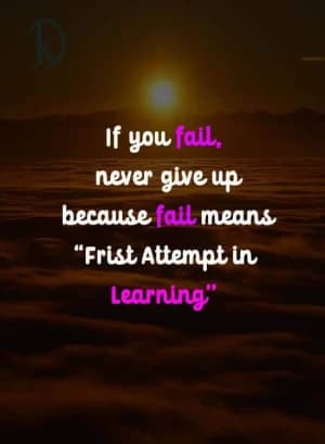 If you fail, never give up, because fail means "First attempt in learning."