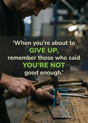 When you're about to GIVE UP, remember those who said YOU'RE NOT good enough!