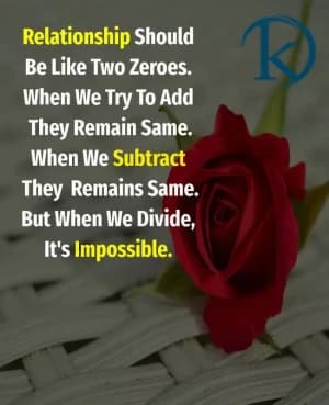 Relationship should be like two zeroes. When we try to add they remain same. When we subtract they remains same. But when we divide, it's impossible.