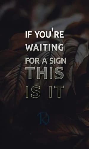 IF YOU'RE WAITING FOR A SIGN, THIS IS IT.