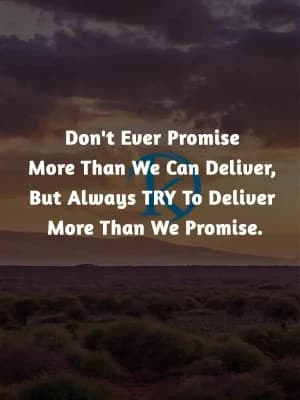 Don't ever promise more than we can deliver, but always try to deliver more than we promise.
