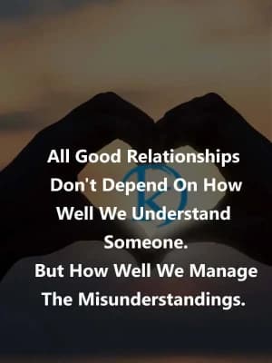 All good relationships don't depend on how well we understand someone. But how well we manage the misunderstandings.