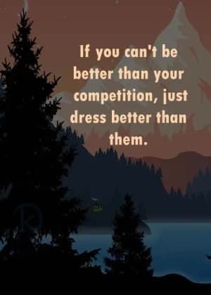 If you can't be better than your competition, just dress better than them.