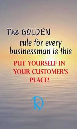 The golden rule for every businessman is this: Put yourself in your customer's place.